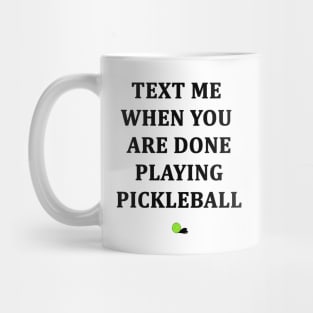 Text Me When You Are Done Playing Pickleball Mug